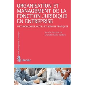 Organisation et management de la fonction juridique en entreprise: Méthodologies, outils et bonnes pratiques (Droit, management & stratégies)