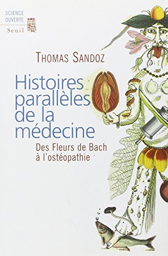 Histoires parallèles de la médecine. Des Fleurs de Bach à l'ostéopathie francais Histoires parallèles de la médecine. Des Fleurs de Bach à l'ostéopathie francais