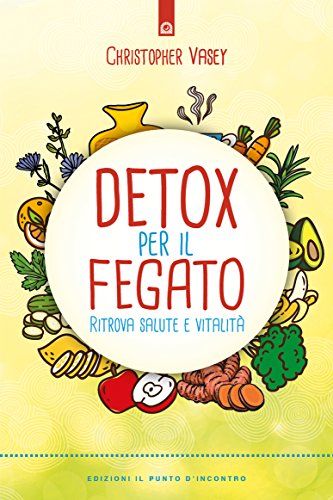 Detox Per Il Fegato Rimettiti A Nuovo Depurarsi Con I Metodi Naturali
