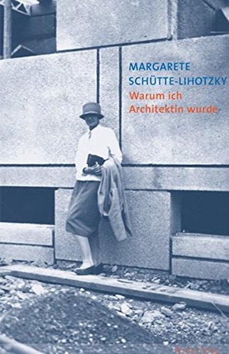 Margarete Schütte-Lihotzky. Warum ich Architektin wurde