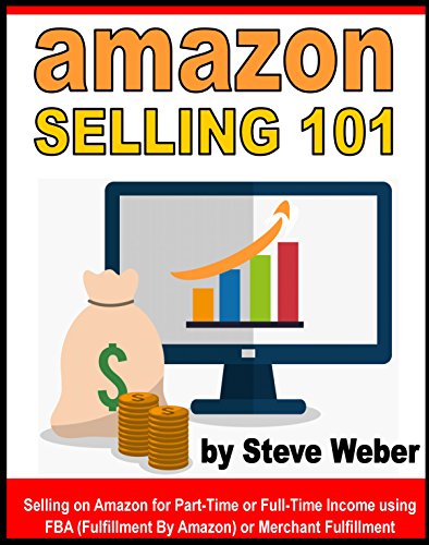 Download Amazon Selling 101: Selling on Amazon for Part-Time or Full-Time Income using FBA (Fulfillment By Amazon) or  Merchant Fulfillment