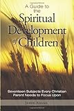Image de A Guide to the Spiritual Development of Children: Seventeen Subjects Every Christian Parent Needs to Focus upon