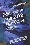 Facebook Ads 2019 The Easy Way: Skyrocket Your Sales & Boost Your Conversions with Proven & Tested Facebook Advertising Techniques (Facebook Ads The Easy Way, Band 2019) by