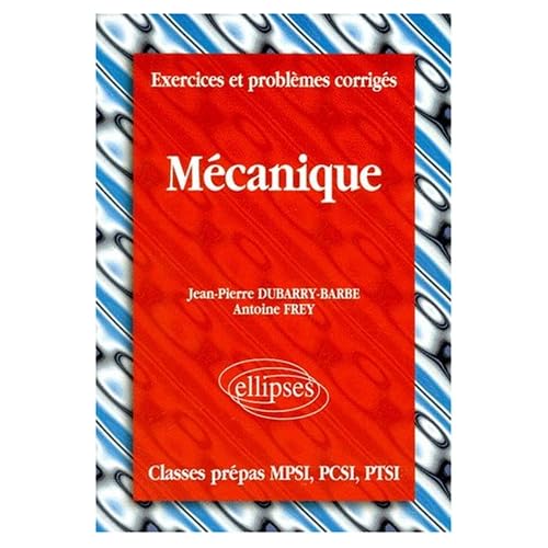 Exercices et problèmes corrigés MPSI-PCSI-PTSI, volume 3 : Mécanique Exercices et problèmes corrigés MPSI-PCSI-PTSI, volume 3 : Mécanique