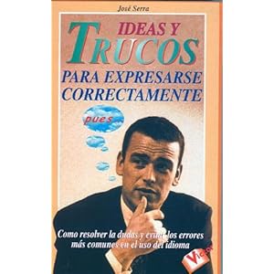Ideas Y Trucos Para Expresarse Correctamente/ideas And Tricks To Express Yourself Correctly