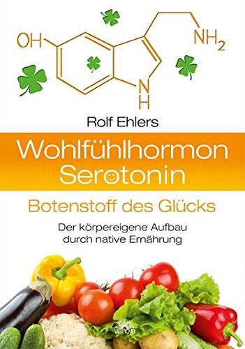 Preisvergleich Produktbild Wohlfühlhormon Serotonin - Botenstoff des Glücks: Der körpereigene Aufbau durch native Ernährung