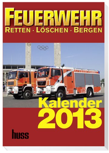 FEUERWEHR-Kalender 2013: Retten - Löschen - Bergen 7. Jahrgang