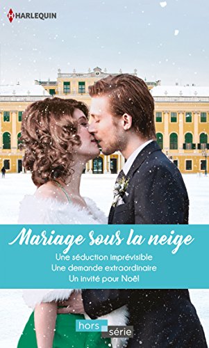 Mariage sous la neige : Une séduction imprévisible - Une demande extraordinaire - Un invité pour Noël (Hors Série)