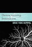 Democratizing Innovation (Mit Press) by Eric von Hippel