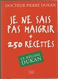 Je ne sais pas maigrir 250 recettes. Le régime Dukan