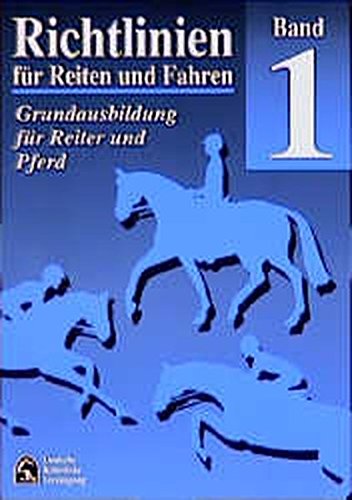 Richtlinien für Reiten und Fahren, Bd.1, Grundausbildung für Reiter und Pferd Richtlinien für Reiten und Fahren, Bd.1, Grundausbildung für Reiter und Pferd