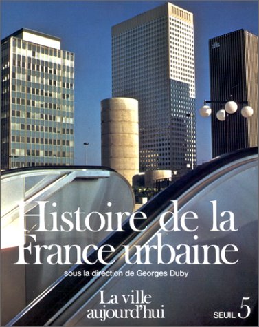 Histoire de la France urbaine, tome 5 : La Ville aujourd'hui Histoire de la France urbaine, tome 5 : La Ville aujourd'hui