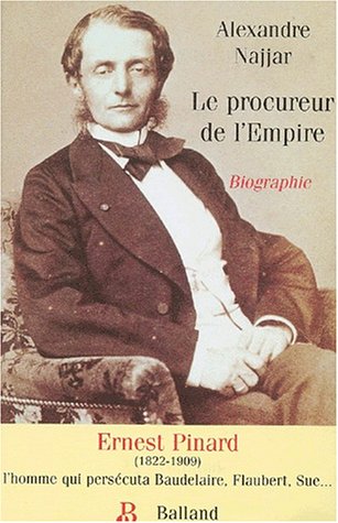 Le  Procureur de l'Empire : Ernest Pinard : 1822-1909. Biographie