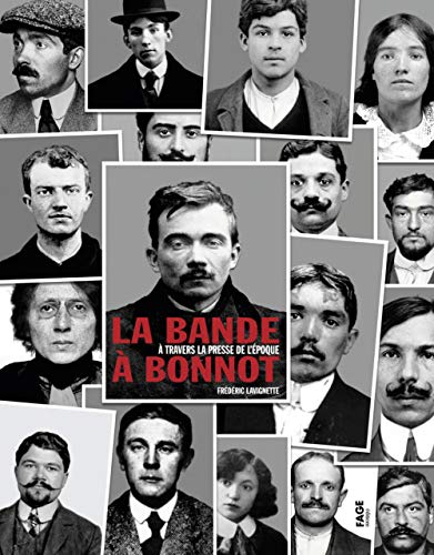 La bande à Bonnot : A travers la presse de l'époque La bande à Bonnot : A travers la presse de l'époque