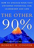 The Other 90%: How to Unlock Your Vast Untapped Potential for Leadership and Life by 