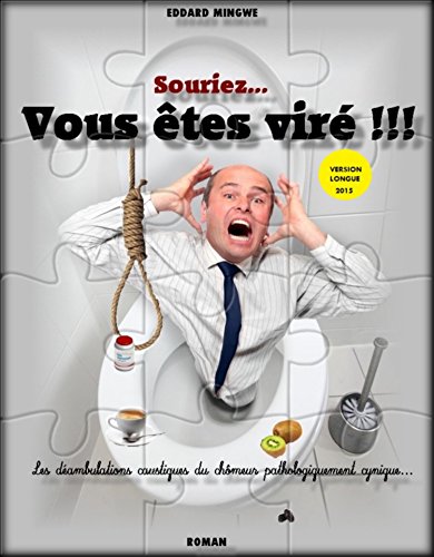 Download Souriez...Vous êtes viré !!!: Les déambulations caustiques du chômeur pathologiquement cynique