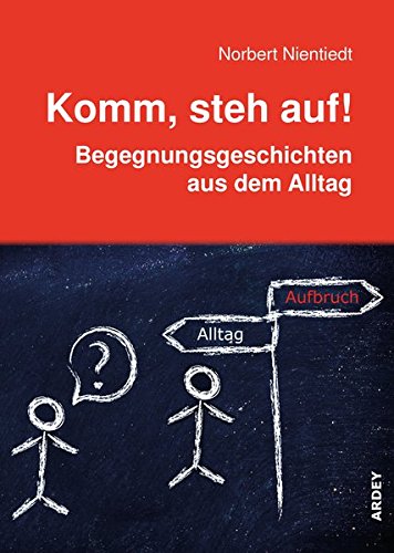 Komm, steh auf!: Begegnungsgeschichten aus dem Alltag