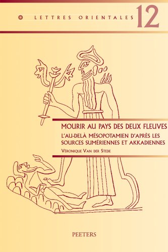 Mourir Au Pays Des Deux Fleuves: L'Au-Dela Mesopotamien d'Apres Les Sources Sumeriennes Et Akkadiennes (Lettres Orientales)