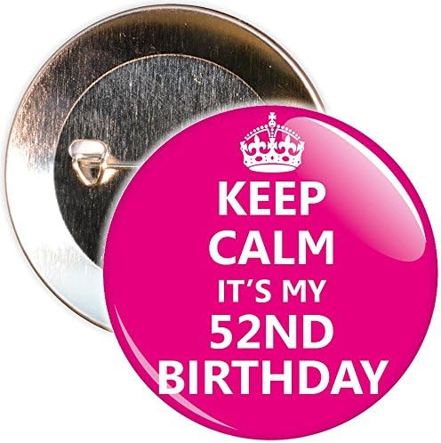 Keep Calm It's My 52nd Birthday Badge - 59mm Size Pin Badge