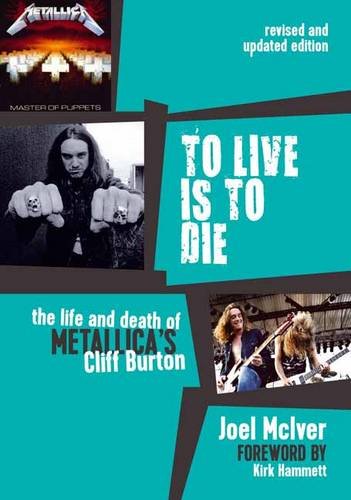 To Live is to Die: The Life and Death of Metallica's Cliff Burton To Live is to Die: The Life and Death of Metallica's Cliff Burton