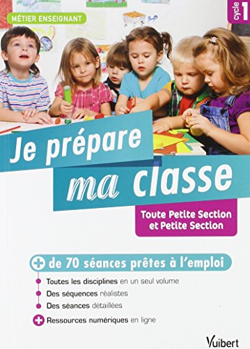 Je prépare ma classe de Toute Petite Section et Petite Section Cycle 1 - Plus de 70 séances prêtes à l'emploi pour TPS/PS francais