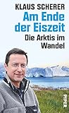 Am Ende der Eiszeit: Die Arktis im Wandel von Klaus Scherer (12. November 2013) Gebundene Ausgabe by 