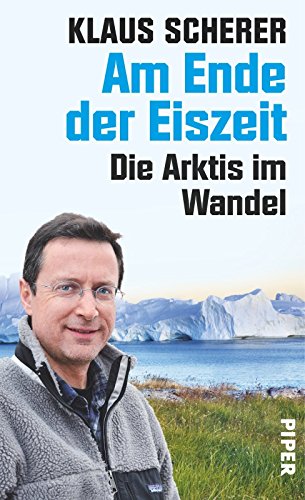 Am Ende der Eiszeit: Die Arktis im Wandel von Klaus Scherer (12. November 2013) Gebundene Ausgabe