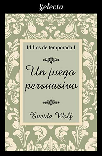 Un juego persuasivo (Idilios de temporada 1) de [Wolf, Eneida]