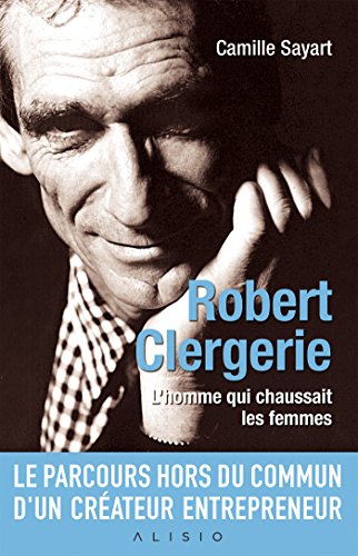 Robert Clergerie: L'homme qui chaussait les femmes Robert Clergerie: L'homme qui chaussait les femmes