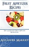 Image de Fruit Appetizer Recipes: The 10 Greatest Fruit Appetizer Recipes (English Edition)