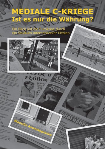 Mediale Eurokriege - Ist es nur die Währung? - Ein Blick auf die Eurokrise durch ein Studium internationaler Medien