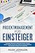 Projektmanagement für Einsteiger: Grundlagen, Ressourcen, Organisation, Struktur, Prozesse, Phasen, Techniken und Tools des modernen Projektmanagements. Das praxisnahe Handbuch zum Projekterfolg. by 
