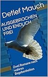 AUSGEBROCHEN UND ENDLICH FREI: Zwei Romane nach wahren Begebenheiten by