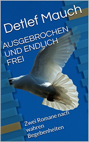AUSGEBROCHEN UND ENDLICH FREI: Zwei Romane nach wahren Begebenheiten
