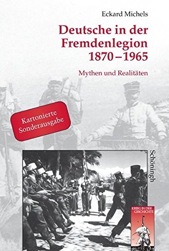 Deutsche in der Fremdenlegion 1870 - 1965. Sonderausgabe: Mythen und Realitäten (Krieg in der Geschichte)