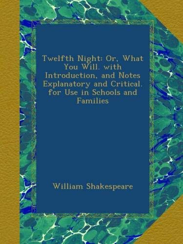 Twelfth Night: Or, What You Will. with Introduction, and Notes Explanatory and Critical. for Use in Schools and Families livre