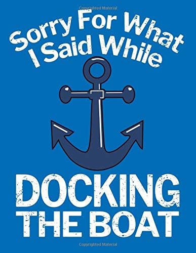 Sorry for What I Said While Docking the Boat: Gift for Boaters or a Boat Lover Blanked Lined 100 Page 8.5 x 11 inch Notebook Journal for Writing and Taking Notes