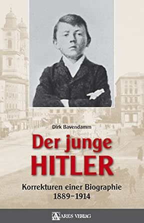 Der Junge Hitler Korrekturen Einer Biographie 1889 1914 Ebook Bavendamm Dirk Amazon De Kindle Shop