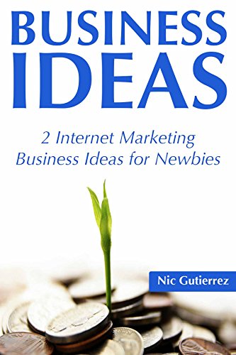 Business Ideas: 2 Internet Marketing Business Ideas for Newbies (English Edition)