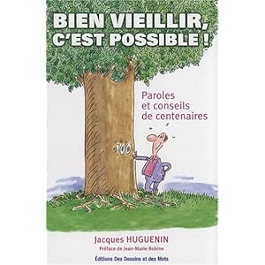 Bien vieillir, c'est possible ! : Paroles et conseils de centenaires