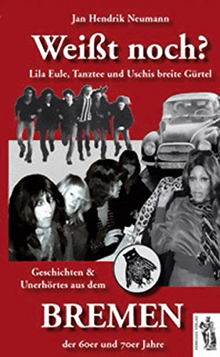 Download Weißt noch? Lila Eule, Tanztee und Uschis breite Gürtel  -  Geschichten und Unerhörtes aus dem Bremen der 60er und 70er Jahre
