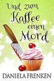 Bücher Neuerscheinungen 2022 - Und zum Kaffee einen Mord von Daniela Frenken