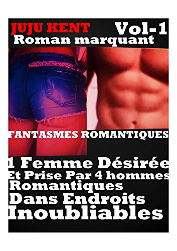 FANTASMES ROMANTIQUES 1 FEMME Désirée ET PRISE PAR 4 HOMMES ROMANTIQUES DANS ENDROITS INOUBLIABLES: sexe,fantasme,romance,bdsm,sexe romantique,sexe hard,erotique,roman erotique en ligne