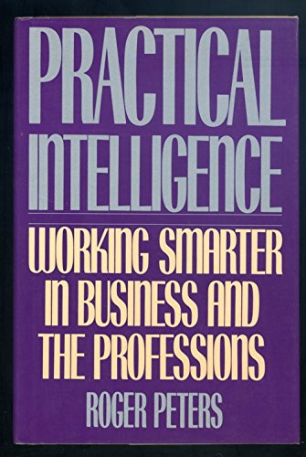 Practical Intelligence: Working Smarter in Business and Everyday Life