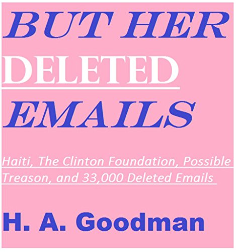 Download BUT HER DELETED EMAILS: Haiti, The Clinton Foundation, Possible Treason and 33,000 Deleted Emails (But Her Emails Series Book 2) Download BUT HER DELETED EMAILS: Haiti, The Clinton Foundation, Possible Treason and 33,000 Deleted Emails (But Her Emails Series Book 2)