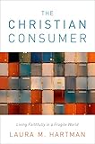 Image de The Christian Consumer: Living Faithfully in a Fragile World