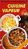 CUISINE VAPEUR . 100 RECETTES SAINES ET LEGERES
