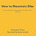 Price comparison product image How to Mountain Bike: Your Step-By-Step Guide to Mountain Biking