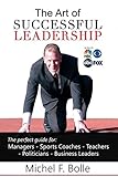 THE ART OF SUCCESSFUL LEADERSHIP: Empower the leader in you! by Michel F. Bolle