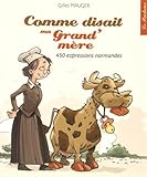 Comme disait ma grand'mère : 450 expressions normandes